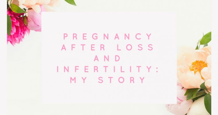 Pregnancy after Loss and Infertility: My Story