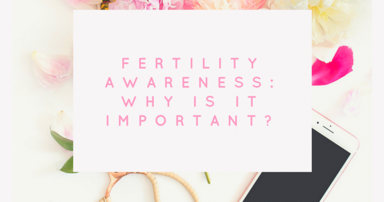 Fertility Awareness: Why is it Important?