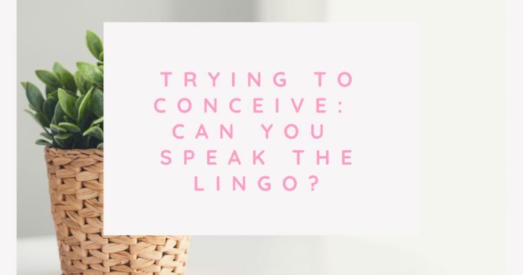 Trying to Conceive: Can you speak the lingo?
