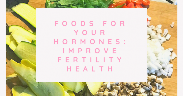 Foods for Your Hormones: Improve Fertility Health