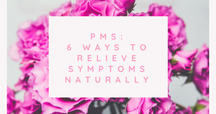 PMS: 6 Ways to Relieve Symptoms Naturally